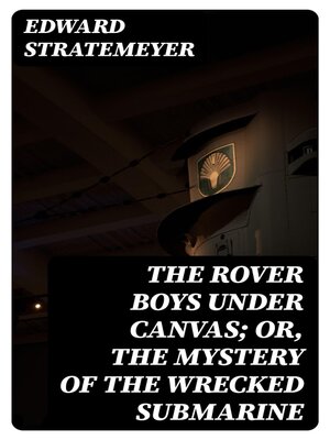cover image of The Rover Boys Under Canvas; Or, the Mystery of the Wrecked Submarine